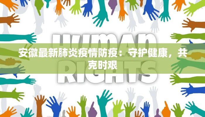 安徽最新肺炎疫情防疫：守护健康，共克时艰