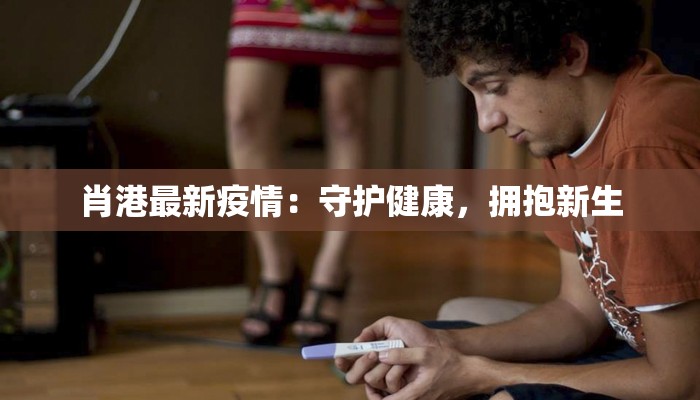 肖港最新疫情：守护健康，拥抱新生