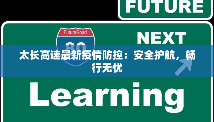 太长高速最新疫情防控：安全护航，畅行无忧