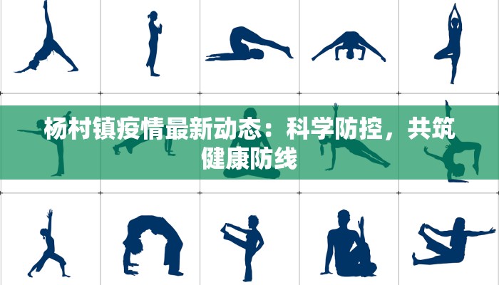 杨村镇疫情最新动态:科学防控,共筑健康防线 杨村镇疫情最新动态:科学防控,共筑健康防线
