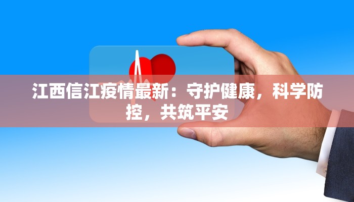 江西信江疫情最新：守护健康，科学防控，共筑平安