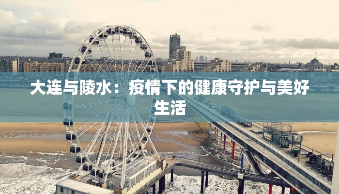 大连与陵水：疫情下的健康守护与美好生活