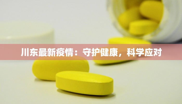 川东最新疫情：守护健康，科学应对