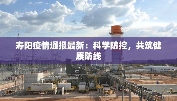 寿阳疫情通报最新：科学防控，共筑健康防线