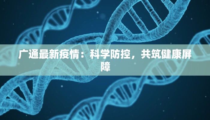 广通最新疫情：科学防控，共筑健康屏障