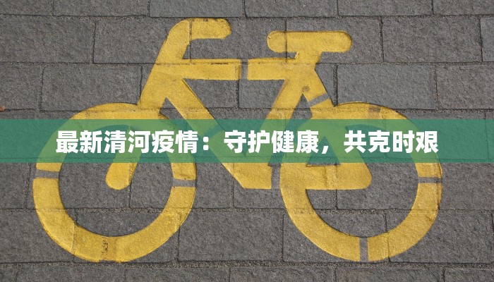 最新清河疫情：守护健康，共克时艰