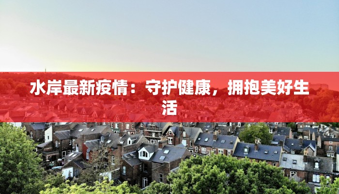 水岸最新疫情：守护健康，拥抱美好生活