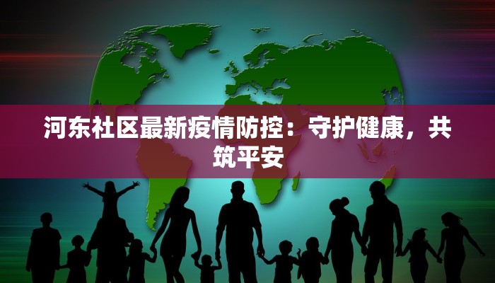 河东社区最新疫情防控：守护健康，共筑平安