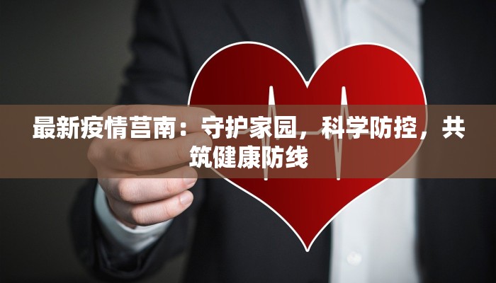 最新疫情莒南:守护家园,科学防控,共筑健康防线 最新疫情莒南:守护家园,科学防控,共筑健康防线