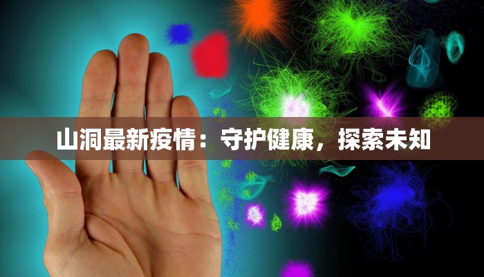 山洞最新疫情：守护健康，探索未知