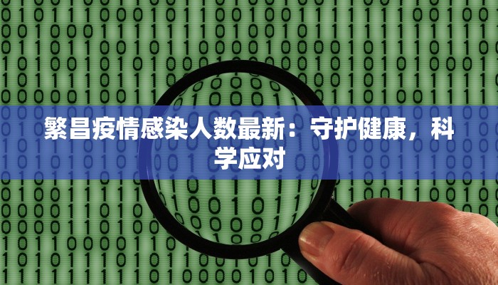 繁昌疫情感染人数最新:守护健康,科学应对 繁昌疫情感染人数最新:守护健康,科学应对