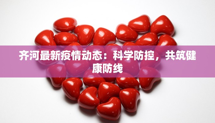 齐河最新疫情动态:科学防控,共筑健康防线 齐河最新疫情动态:科学防控,共筑健康防线