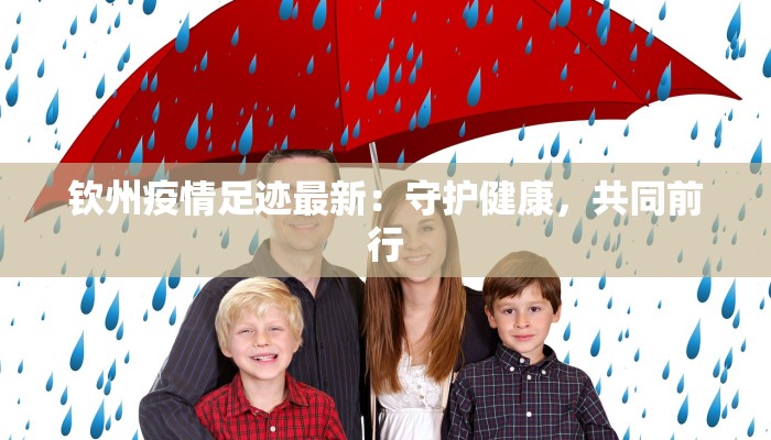 钦州疫情足迹最新:守护健康,共同前行 钦州疫情足迹最新:守护健康,共同前行